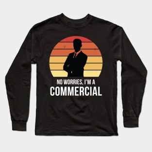 No worries i'm a commercial Long Sleeve T-Shirt